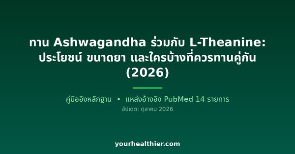 ทาน Ashwagandha ร่วมกับ L-Theanine: ประโยชน์ ขนาดยา และใครบ้างที่ควรทานคู่กัน (2026)