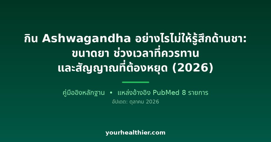 กิน Ashwagandha อย่างไรไม่ให้รู้สึกด้านชา: ขนาดยา ช่วงเวลาที่ควรทาน และสัญญาณที่ต้องหยุด (2026)