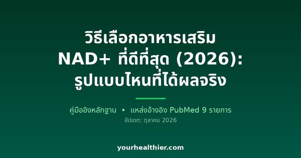 วิธีเลือกอาหารเสริม NAD+ ที่ดีที่สุด (2026): รูปแบบไหนที่ได้ผลจริง