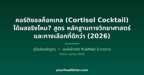 คอร์ติซอลค็อกเทล (Cortisol Cocktail) ได้ผลจริงไหม? สูตร หลักฐานทางวิทยาศาสตร์ และทางเลือกที่ดีกว่า (2026)