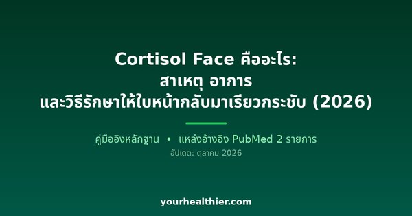 Cortisol Face คืออะไร: สาเหตุ อาการ และวิธีรักษาให้ใบหน้ากลับมาเรียวกระชับ (2026)