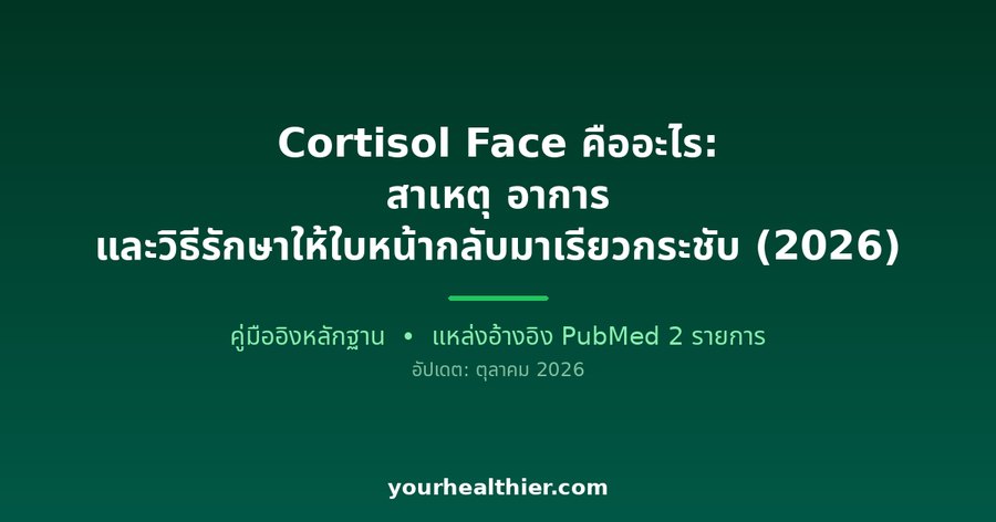 Cortisol Face คืออะไร: สาเหตุ อาการ และวิธีรักษาให้ใบหน้ากลับมาเรียวกระชับ (2026)