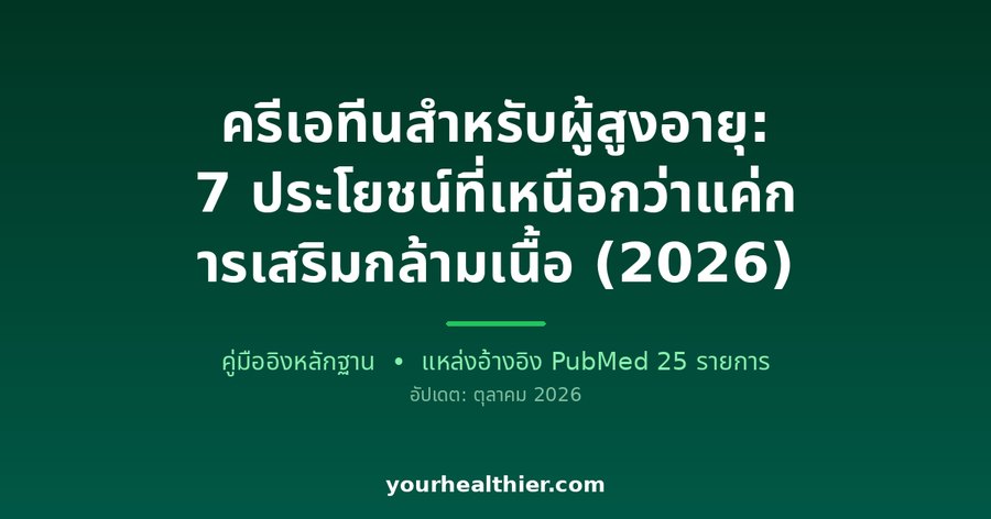 ครีเอทีนสำหรับผู้สูงอายุ: 7 ประโยชน์ที่เหนือกว่าแค่การเสริมกล้ามเนื้อ (2026)