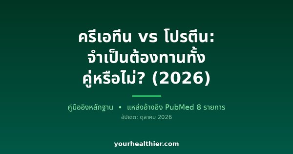ครีเอทีน vs โปรตีน: จำเป็นต้องทานทั้งคู่หรือไม่? (2026)