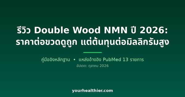 รีวิว Double Wood NMN ปี 2026: ราคาต่อขวดดูถูก แต่ต้นทุนต่อมิลลิกรัมสูง