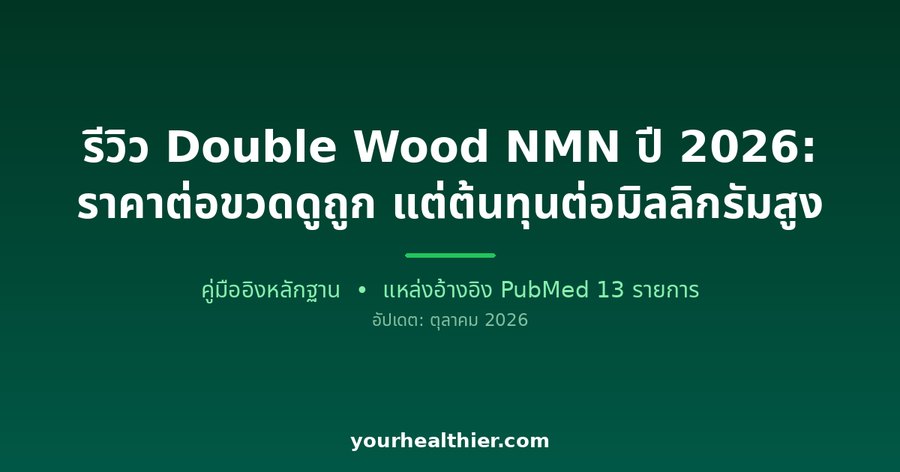 รีวิว Double Wood NMN ปี 2026: ราคาต่อขวดดูถูก แต่ต้นทุนต่อมิลลิกรัมสูง
