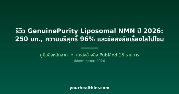 รีวิว GenuinePurity Liposomal NMN ปี 2026: 250 มก., ความบริสุทธิ์ 96% และข้อสงสัยเรื่องไลโปโซม