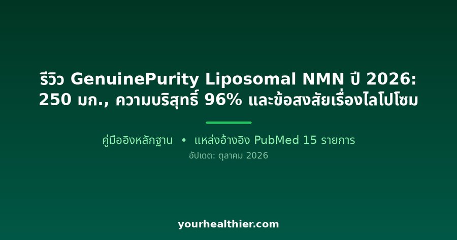รีวิว GenuinePurity Liposomal NMN ปี 2026: 250 มก., ความบริสุทธิ์ 96% และข้อสงสัยเรื่องไลโปโซม