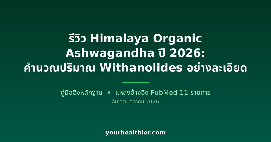รีวิว Himalaya Organic Ashwagandha ปี 2026: คำนวณปริมาณ Withanolides อย่างละเอียด
