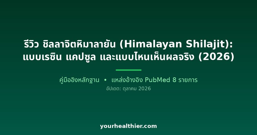 รีวิว ชิลลาจิตหิมาลายัน (Himalayan Shilajit): แบบเรซิน แคปซูล และแบบไหนเห็นผลจริง (2026)