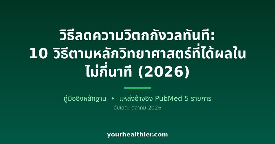 วิธีลดความวิตกกังวลทันที: 10 วิธีตามหลักวิทยาศาสตร์ที่ได้ผลในไม่กี่นาที (2026)