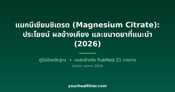 แมกนีเซียมซิเตรต (Magnesium Citrate): ประโยชน์ ผลข้างเคียง และขนาดยาที่แนะนำ (2026)