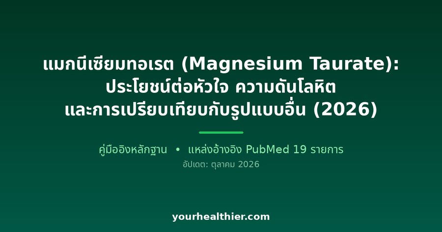 แมกนีเซียมทอเรต (Magnesium Taurate): ประโยชน์ต่อหัวใจ ความดันโลหิต และการเปรียบเทียบกับรูปแบบอื่น (2026)