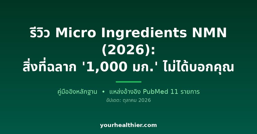 รีวิว Micro Ingredients NMN (2026): สิ่งที่ฉลาก ‘1,000 มก.’ ไม่ได้บอกคุณ