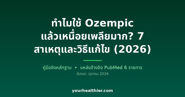 ทำไมใช้ Ozempic แล้วเหนื่อยเพลียมาก? 7 สาเหตุและวิธีแก้ไข (2026)