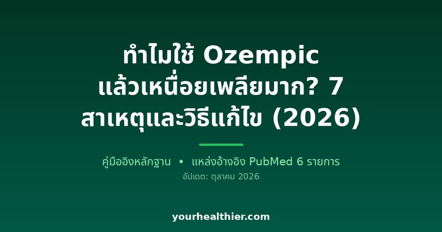 ทำไมใช้ Ozempic แล้วเหนื่อยเพลียมาก? 7 สาเหตุและวิธีแก้ไข (2026)