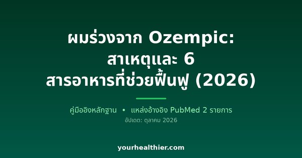 ผมร่วงจาก Ozempic: สาเหตุและ 6 สารอาหารที่ช่วยฟื้นฟู (2026)