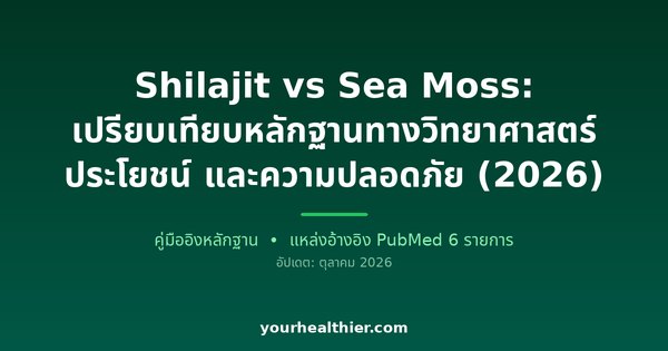 Shilajit vs Sea Moss: เปรียบเทียบหลักฐานทางวิทยาศาสตร์ ประโยชน์ และความปลอดภัย (2026)