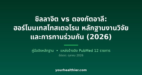ชิลลาจิต vs ตองกัตอาลี: ฮอร์โมนเทสโทสเตอโรน หลักฐานงานวิจัย และการทานร่วมกัน (2026)