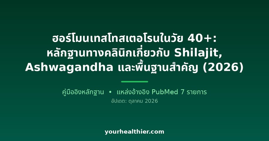 ฮอร์โมนเทสโทสเตอโรนในวัย 40+: หลักฐานทางคลินิกเกี่ยวกับ Shilajit, Ashwagandha และพื้นฐานสำคัญ (2026)